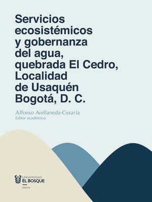 cover image of Servicios ecosistémicos y gobernanza del agua, quebrada El Cedro, Localidad de Usaquén Bogotá, D. C.